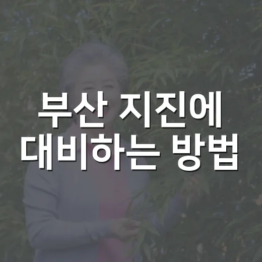 부산 지진에 대비하는 방법, 집과 직장에서 바로 챙길 것들 - 요약