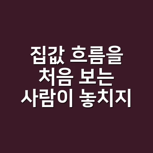 집값 흐름을 처음 보는 사람이 놓치지 않는 방법 - 요약