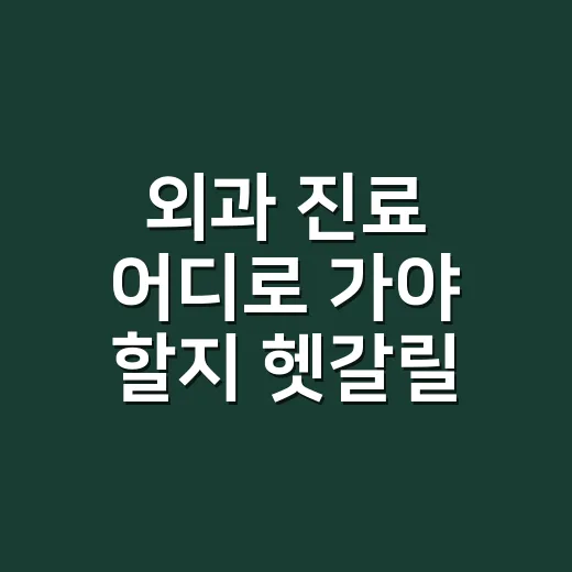 외과 진료 어디로 가야 할지 헷갈릴 때 고르는 방법 - 요약