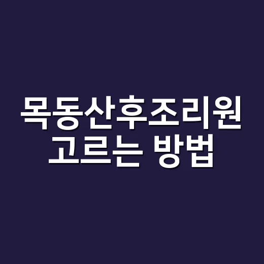 목동산후조리원 고르는 방법, 초보 부모가 체크하면 좋은 기준 - 요약