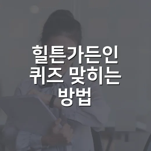 힐튼가든인 퀴즈 맞히는 방법, 헷갈릴 때 이렇게 확인하세요 - 요약