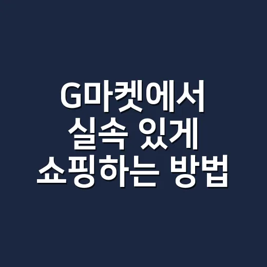 G마켓에서 실속 있게 쇼핑하는 방법, 초보자도 바로 쓰는 구매 루틴 - 요약