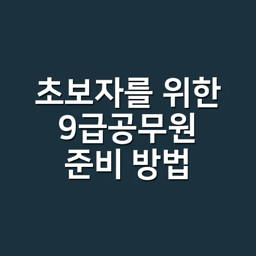 초보자를 위한 9급공무원 준비 방법, 처음 시작할 때 이렇게 잡으면 덜 흔들립니다 - 요약