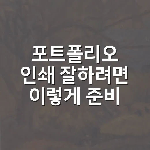 포트폴리오 인쇄 잘하려면 이렇게 준비하세요 - 요약