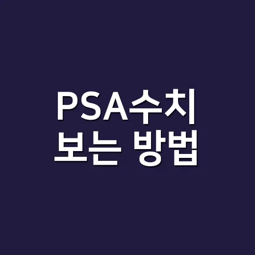 PSA수치 보는 방법, 검사표에서 당황하지 않으려면 이렇게 확인하세요 - 요약