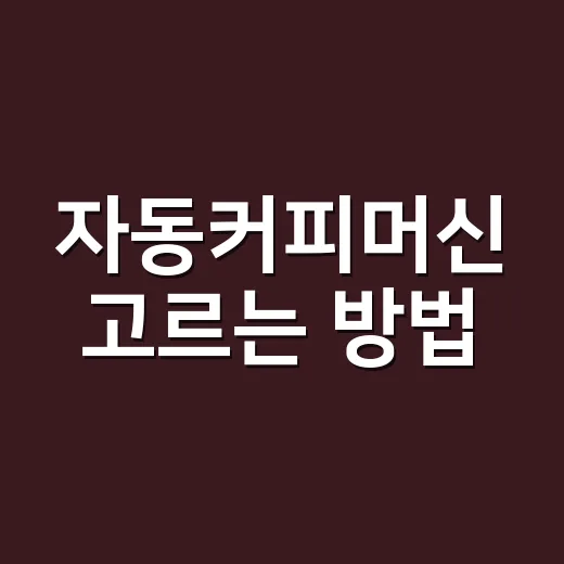 자동커피머신 고르는 방법, 집에서 후회 줄이려면 이렇게 보세요 - 요약