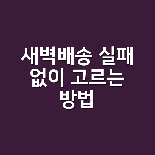 새벽배송 실패 없이 고르는 방법, 장보기 전에 확인할 것들 - 요약
