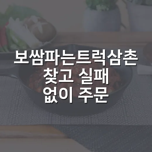 보쌈파는트럭삼촌 찾고 실패 없이 주문하는 방법 - 요약