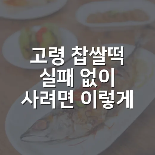 고령 찹쌀떡 실패 없이 사려면 이렇게 준비하세요 - 요약
