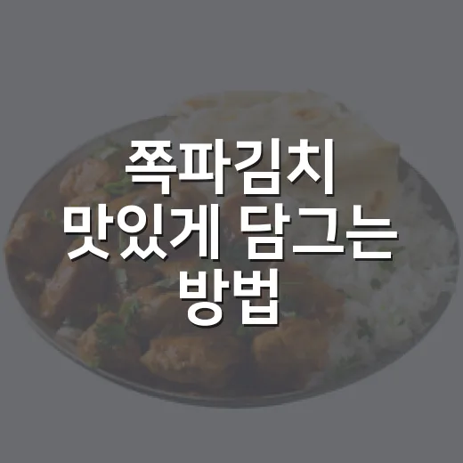 쪽파김치 맛있게 담그는 방법, 초보자도 실패 줄이는 양념 비율 - 요약