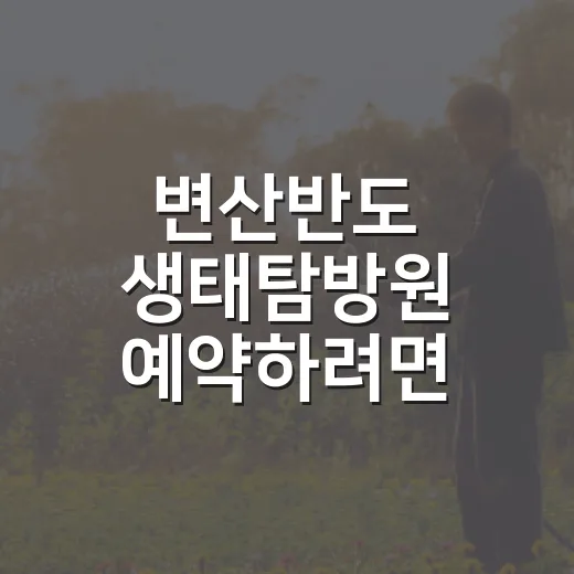 변산반도 생태탐방원 예약하려면 이렇게 준비하면 편해요 - 요약