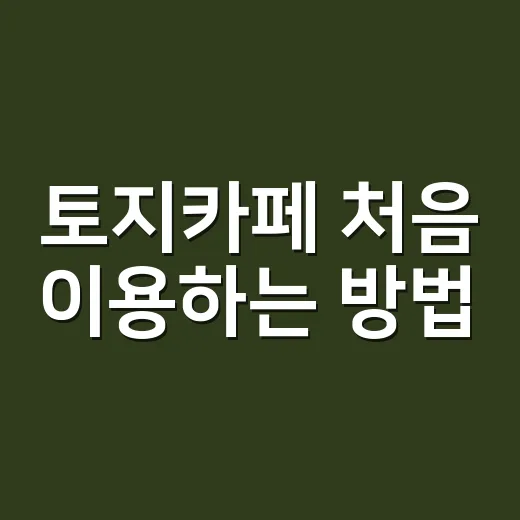 토지카페 처음 이용하는 방법, 글 하나로 분위기 파악하기 - 요약