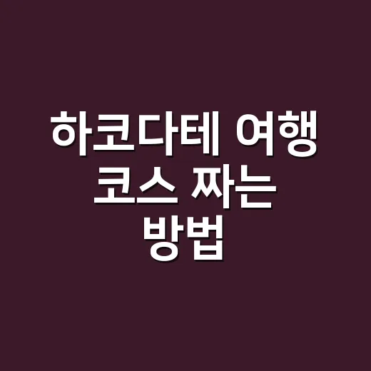 하코다테 여행 코스 짜는 방법, 처음 가도 동선 덜 꼬이게 움직이는 법 - 요약
