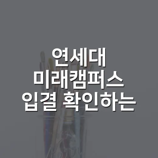 연세대 미래캠퍼스 입결 확인하는 방법, 등급표 볼 때 놓치면 아쉬운 포인트 - 요약
