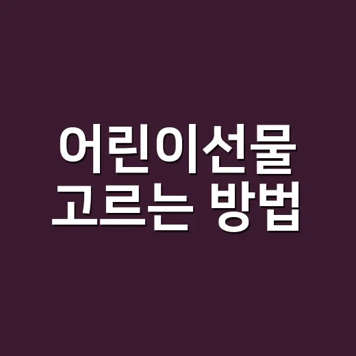 어린이선물 고르는 방법, 나이와 상황별로 실패 줄이려면 이렇게