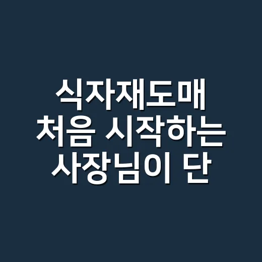 식자재도매 처음 시작하는 사장님이 단가와 품질 잡는 방법