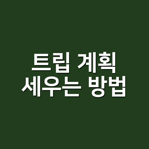 트립 계획 세우는 방법, 초보자도 덜 헤매려면 이렇게 - 요약