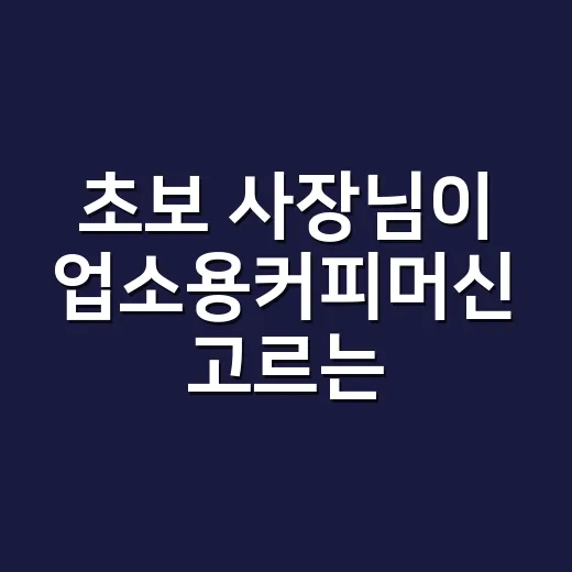 초보 사장님이 업소용커피머신 고르는 방법 - 요약