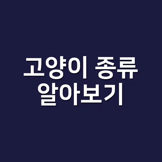 고양이 종류 알아보기: 나에게 맞는 반려묘 찾기 - 요약