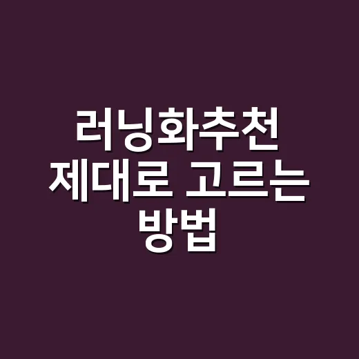 러닝화추천 제대로 고르는 방법, 초보자도 실패 줄이려면 이렇게 - 요약