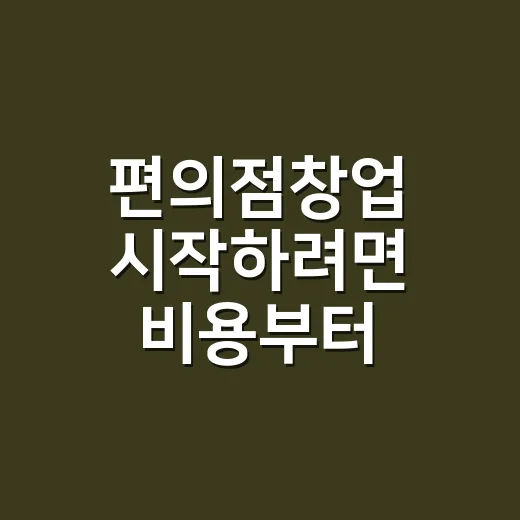 편의점창업 시작하려면 비용부터 수익까지 이렇게 따져보면 됩니다 - 요약