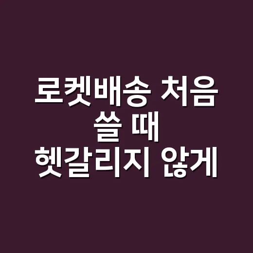 로켓배송 처음 쓸 때 헷갈리지 않게 이용하는 방법 - 요약