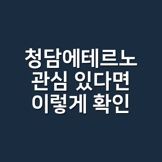 청담에테르노 관심 있다면 이렇게 확인하는 방법 - 요약