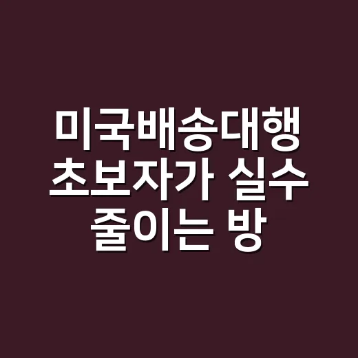 미국배송대행 초보자가 실수 줄이는 방법 - 요약