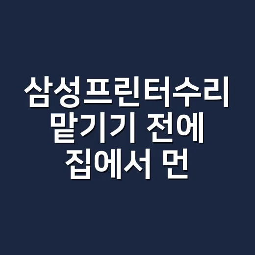 삼성프린터수리 맡기기 전에 집에서 먼저 확인하는 방법 - 요약
