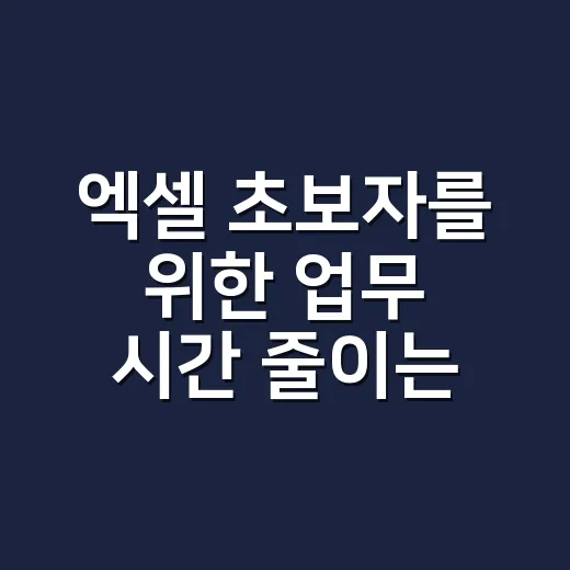 엑셀 초보자를 위한 업무 시간 줄이는 방법 - 요약