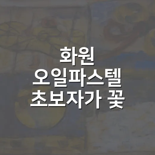 화원 오일파스텔 초보자가 꽃 색감 살리는 방법 - 요약