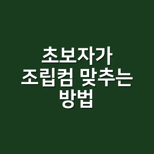 초보자가 조립컴 맞추는 방법, 예산 새는 곳부터 막기 - 요약