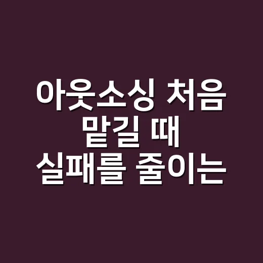 아웃소싱 처음 맡길 때 실패를 줄이는 방법 - 요약