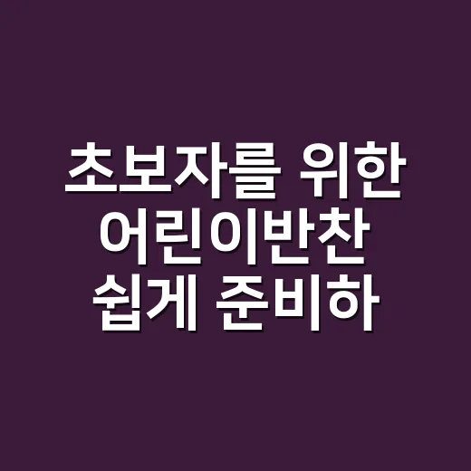 초보자를 위한 어린이반찬 쉽게 준비하는 방법 - 요약