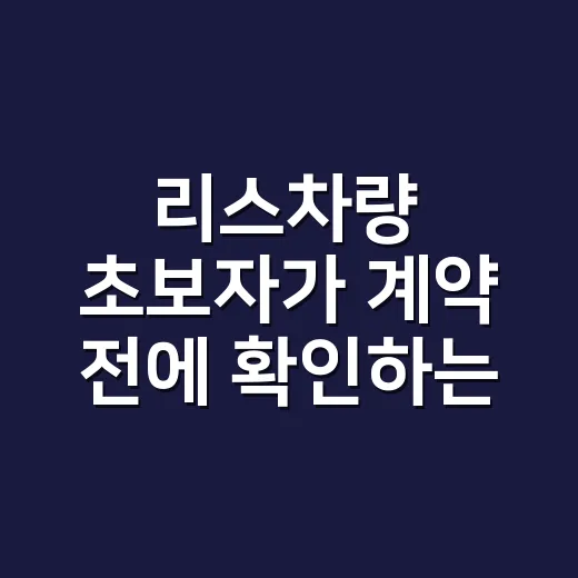 리스차량 초보자가 계약 전에 확인하는 방법 - 요약