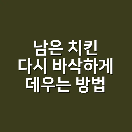 남은 치킨 다시 바삭하게 데우는 방법 - 요약