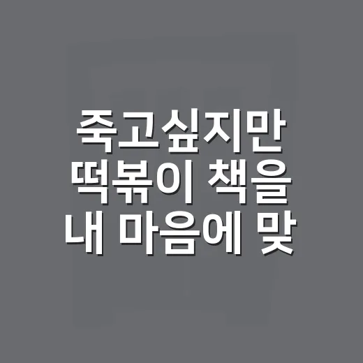 죽고싶지만 떡볶이 책을 내 마음에 맞게 읽는 방법 - 요약