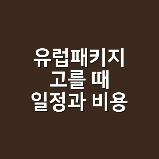 유럽패키지 고를 때 일정과 비용 비교하는 방법 - 요약