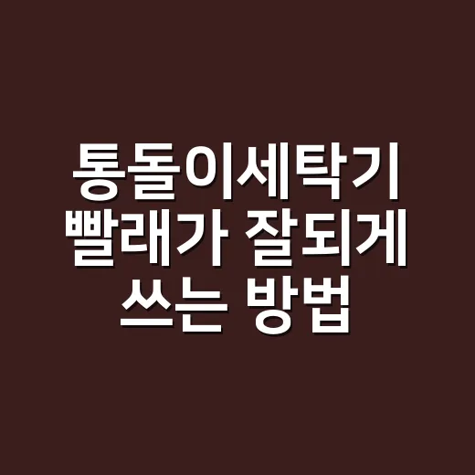통돌이세탁기 빨래가 잘되게 쓰는 방법 - 요약