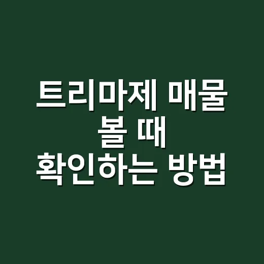 트리마제 매물 볼 때 확인하는 방법 - 요약