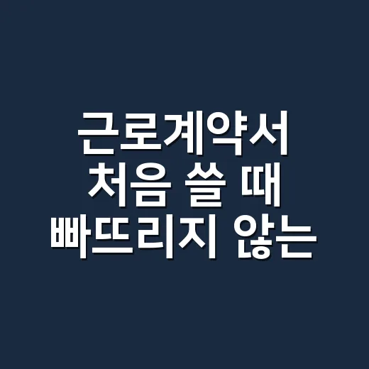 근로계약서 처음 쓸 때 빠뜨리지 않는 방법 - 요약