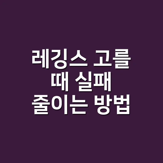 레깅스 고를 때 실패 줄이는 방법 - 요약