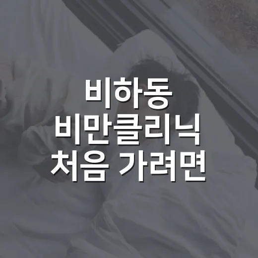 비하동 비만클리닉 처음 가려면 이렇게 준비하세요 - 요약