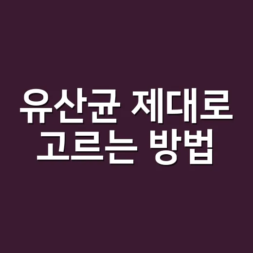 유산균 제대로 고르는 방법, 장 건강 챙기려면 이렇게 시작하세요 - 요약