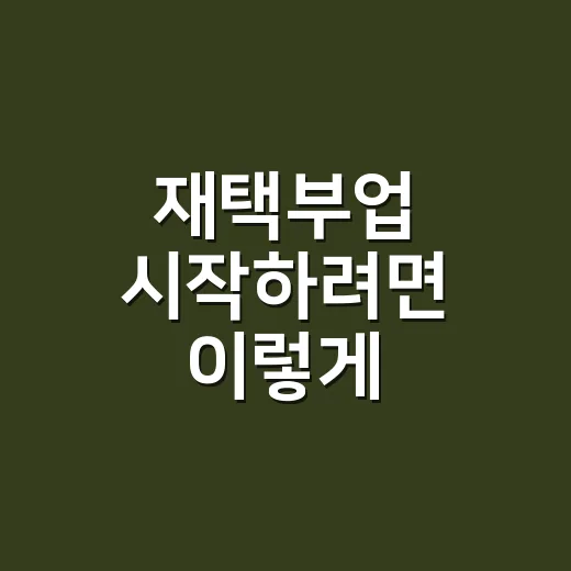 재택부업 시작하려면 이렇게 고르세요: 초보자가 손해 덜 보는 방법 - 요약
