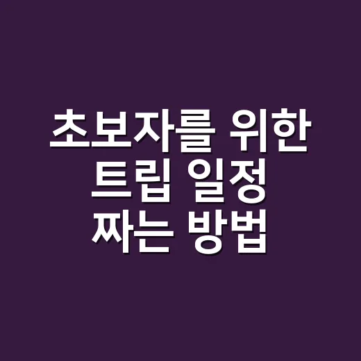 초보자를 위한 트립 일정 짜는 방법, 덜 피곤하고 더 알차게 움직이려면 이렇게 - 요약