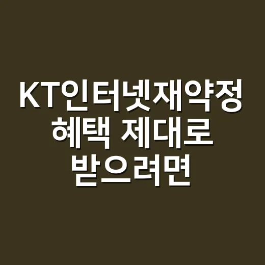 KT인터넷재약정 혜택 제대로 받으려면 이렇게 준비하세요 - 요약