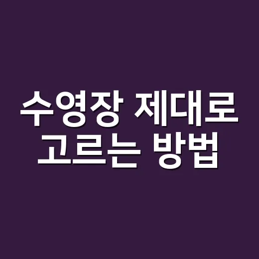 수영장 제대로 고르는 방법, 초보자도 덜 헤매는 준비 팁 - 요약
