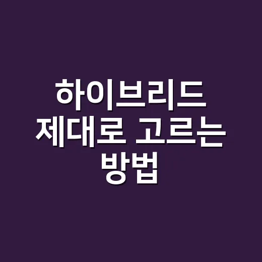 하이브리드 제대로 고르는 방법: 차부터 근무 방식까지 헷갈릴 때 보는 기준 - 요약