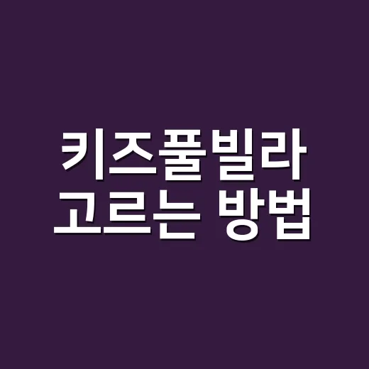키즈풀빌라 고르는 방법, 아이도 부모도 편하게 쉬려면 이렇게 - 요약